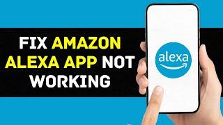 Amazon Alexa App Not Working: How to Fix Amazon Alexa App Not Working