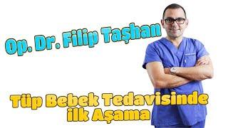 TÜP BEBEK TEDAVİSİNDE İLK AŞAMA - Op.Dr.Filip TAŞHAN