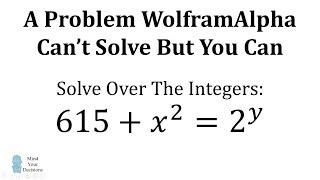 A Problem WolframAlpha Didn't Solve, But You Can (615 + x^2 = 2^y)