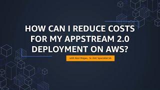 How can I reduce costs for my Amazon AppStream 2.0 Deployment on AWS