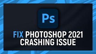 How to fix Adobe Photoshop 2021 Crashing Issue