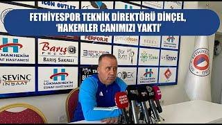 Fethiyespor Teknik Direktörü Dinçel, 'Hakemler canımızı yaktı'