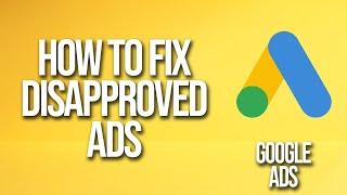 How To Fix Disapproved Ads In Google Ads