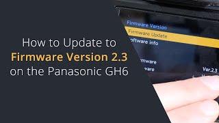 How to Update to Firmware Version 2.3 for the Panasonic GH6 for BRAW Compatibility and SSD Updates