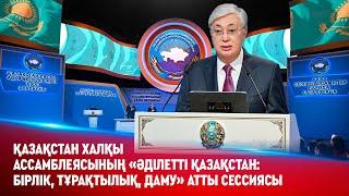 Ақорда І Қазақстан халқы Ассамблеясының «Әділетті Қазақстан: бірлік, тұрақтылық, даму» атты сессиясы