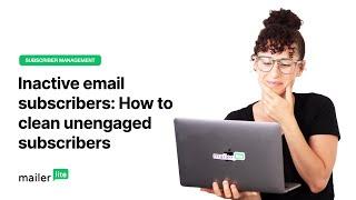 Inactive email subscribers: How to clean unengaged subscribers