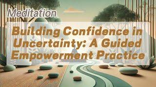 Building Confidence in Uncertainty: A Guided Empowerment Practice | 𝐙𝐞𝐧 𝐂𝐨𝐢𝐧