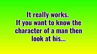 If You Want To Know The Character Of  A Person,  Look At His...