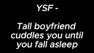 Tall boyfriend cuddles you until you fall asleep - YSF