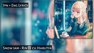 Beautiful Japanese Song || Snow jam - Rin音 cv.Harutya || Jpn + Eng Lyrics