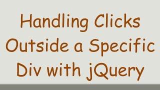 Handling Clicks Outside a Specific Div with jQuery