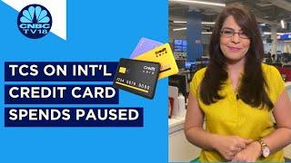 Tax Collection At Source On International Credit Card Spends Paused | Digital | CNBC TV18