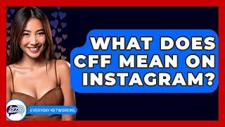 What Does CFF Mean on Instagram? - Everyday-Networking