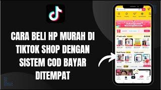 Cara Beli HP Murah di Tiktok Shop Dengan Sistem COD Bayar Ditempat