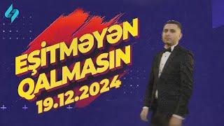 Eşitməyən qalmasın 19.12.2024