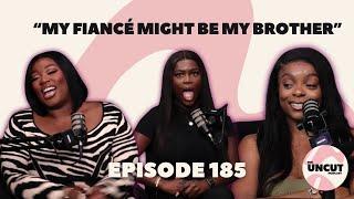 "My Fiancé Might Be My Brother" - EP.185 | The Uncut Podcast