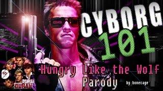 Cyborg 101 (Terminator/Hungry Like the Wolf parody)