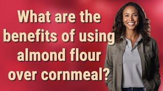What are the benefits of using almond flour over cornmeal?