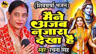 मैंने अजब नजारा देखा है | Rachana Singh | शिव चर्चा गीत | Bhojpuri Shiv Guru Bhajan | Shiv Charcha