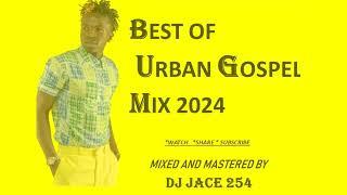 BEST OF URBAN GOSPEL MIX 2024 -DJ JACE 254 /JABIDII, MOJI, TIMELESS NOEL, GUARDIAN ANGEL.