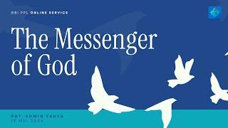 The Messenger of God | Pdt. Edwin Yahya | Ibadah Online GBI PPL 19 Mei 2024