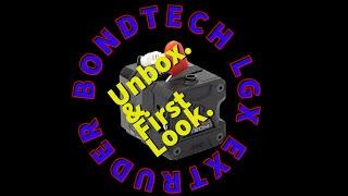 BONDTECH LGX EXTRUDER FIRST LOOK AND UNBOXING; 3D PRINTING