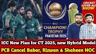 Good news: PCB Cancel Babar, Rizwan & Shaheen NOC | ICC New Plan for CT 2025, new Hybrid Model