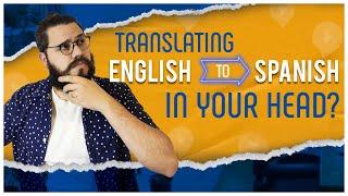 STOP Translating in your Head, Start THINKING IN SPANISH Instead 