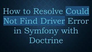 How to Resolve Could Not Find Driver Error in Symfony with Doctrine