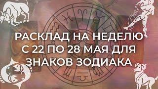 расклад на неделю с 22 по 28 мая для знаков зодиака