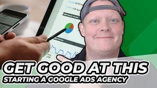 Starting A Google Ads Agency | The Number One Skill To Have