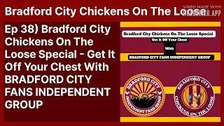 Ep 38) Bradford City Chickens On The Loose Special - Get It Off Your Chest With BRADFORD CITY...