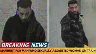 BREAKING NEWS: MANHUNT FOR MAN WHO SEXUALLY ASSAULTED WOMAN ON ELIZABETH LINE ON LONDON UNDERGROUND