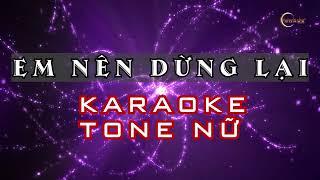 EM NÊN DỪNG LẠI - KARAOKE TONE NỮ