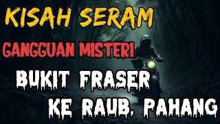 KISAH SERAM || GANGGUAN MISTERI || LALUAN BUKIT FRASER KE RAUB