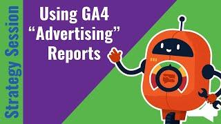 [2022] Using the GA4 Advertising Reports...