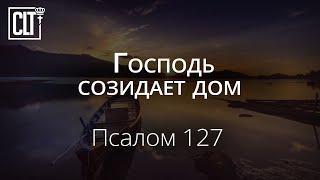 Господь созидает дом | Псалом 126 | Библия