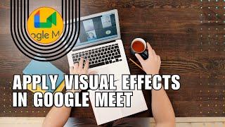 ️ EFFORTLESS: How To Apply Visual Effects in Google Meet in 2024 | English