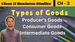 Types of Goods : Producer's Goods, Consumer Goods, Intermediate Goods, Capital Goods