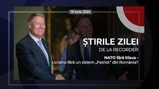 19 IUNIE 2024. NATO fără Klaus - Ucraina fără un sistem „Patriot” din România?