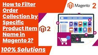 100% Solutions | How to Filter Order Collection by Specific Product Item Name in Magento 2