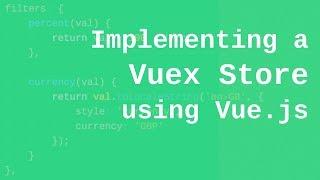 Implementing a Vuex Store using Vue.js - Creating the state object, mutations, actions and getters