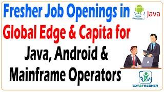 Fresher Job Openings with Global Edge & Capita for Java, Android & Mainframe Operators | Way2Fresher