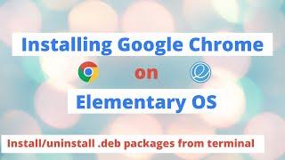 How To Install Google Chrome On Elementary OS 6 | Install or Uninstall Debian Files From Terminal