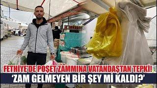 Fethiye'de poşet zammına vatandaştan tepki! 'Zam gelmeyen bir şey mi kaldı?'