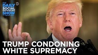 Trump’s History of Condoning White Supremacy  | The Daily Social Distancing Show