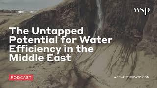 The Untapped Potential for Water Efficiency in the Middle East | WSP Anticipate Podcast