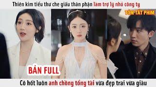 Thiên Kim Tiểu Thư Che Giấu Thân Phận Làm Trợ Lý Nhỏ, Cô Hốt Luôn Anh Chồng Tổng Tài | Review Phim