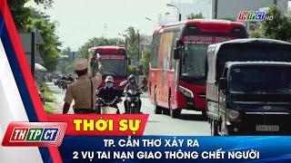 TP. Cần Thơ xảy ra 2 vụ tai nạn giao thông chết người| Cần Thơ TV