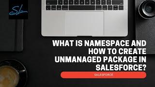 What is Namespace and How to create unmanaged package in salesforce? - Salesforce